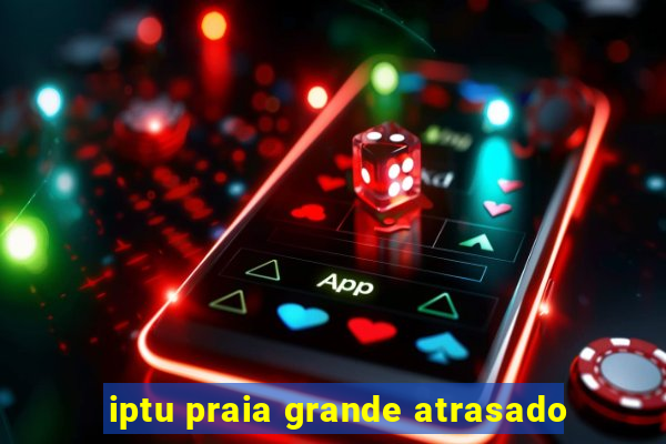 iptu praia grande atrasado